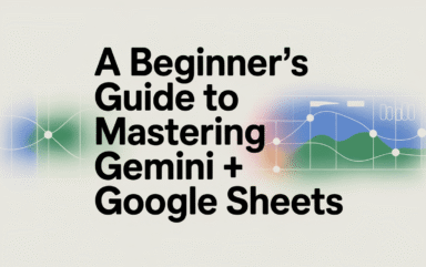 A Beginner's Guide to Mastering Gemini + Google Sheets