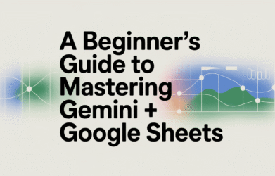 A Beginner's Guide to Mastering Gemini + Google Sheets