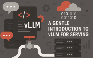 A Gentle Introduction to vLLM for Serving