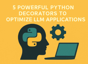 5 Powerful Python Decorators to Optimize LLM Applications
