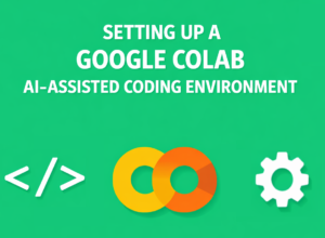 Setting Up a Google Colab AI-Assisted Coding Environment That Actually Works