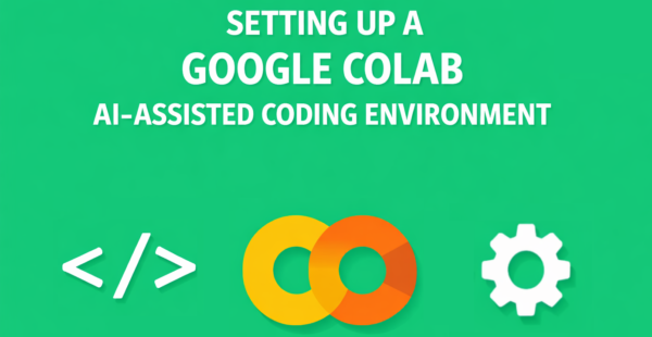 Setting Up a Google Colab AI-Assisted Coding Environment That Actually Works