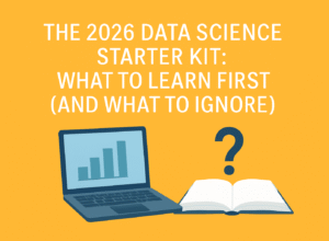The 2026 Data Science Starter Kit: What to Learn First (And What to Ignore)