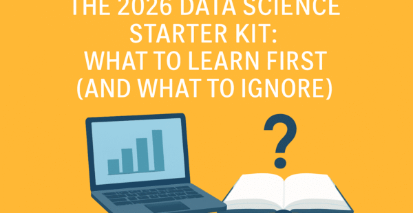 The 2026 Data Science Starter Kit: What to Learn First (And What to Ignore)